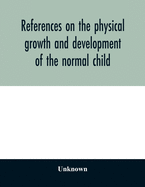 References on the physical growth and development of the normal child