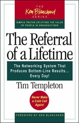 Referral of a Lifetime: The Networking System That Produces Bottom-Line Results...Every Day! - Templeton, Tim