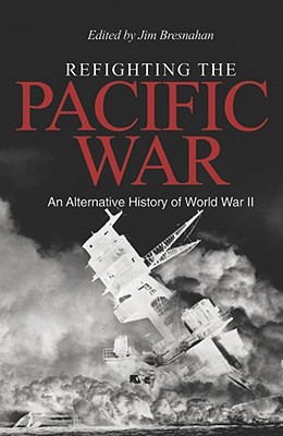 Refighting the Pacific War: An Alternative History of World War II - Bresnahan, Jim