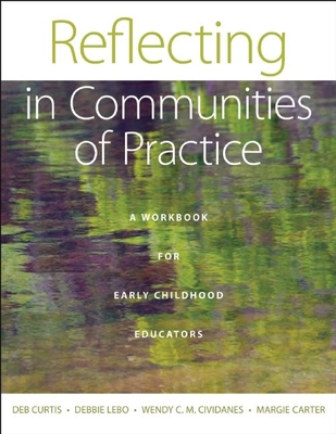 Reflecting in Communities of Practice: A Workbook for Early Childhood Educators - Curtis, Deb, and Lebo, Debbie, and Cividanes, Wendy C M
