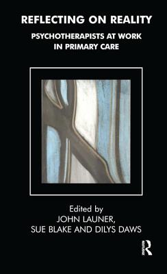 Reflecting on Reality: Psychotherapists at Work in Primary Care - Launer, John (Editor), and Blake, Sue (Editor), and Daws, Dilys (Editor)