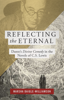 Reflecting the Eternal: Dante's Divine Comedy in the Novels of C.S. Lewis - Daigle-Williamson, Marsha