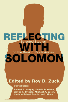 Reflecting with Solomon: Selected Studies on the Book of Ecclesiastes - Zuck, Roy B, Dr. (Editor)