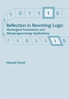 Reflection in Rewriting Logic: Metalogical Foundations and Metaprogramming Applications - Clavel, Manuel