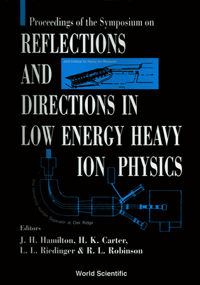 Reflections and Directions in Low Energy Heavy-Ion Physics: Celebrating Twenty Years of Unisor and Ten Years of the Joint Institute for Heavy Ion Research - Hamilton, Joseph H (Editor), and Carter, H K (Editor), and Riedinger, Leo L (Editor)