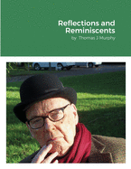 Reflections and Reminiscents: by Thomas J Murphy