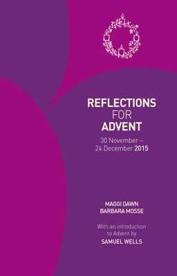 Reflections for Advent 2015: 30 November - 24 December 2015 - Dawn, Maggi, and Mosse, Barbara, and Wells, Samuel