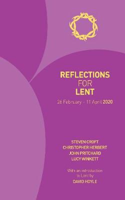 Reflections for Lent 2020: 26 February - 11 April 2019 - Croft, Steven, and Herbert, Christopher, and Pritchard, John