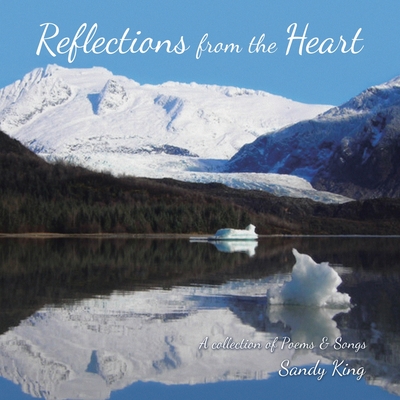 Reflections from the Heart: A Collection of Poems & Songs - King, Sandy