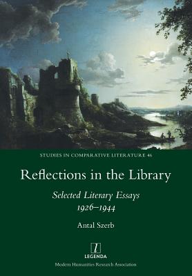 Reflections in the Library: Selected Literary Essays 1926-1944 - Szerb, Antal, and Varga, Zsuzsanna (Editor), and Sherwood, Peter (Translated by)