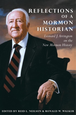 Reflections of a Mormon Historian: Leonard J. Arrington on the New Mormon History - Arrington, Leonard J, and Neilson, Reid L, and Walker, Ronald W