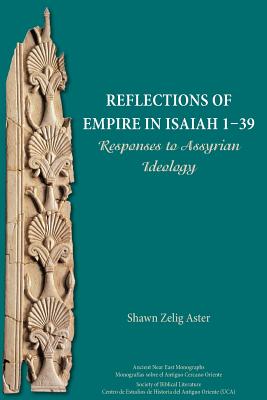 Reflections of Empire in Isaiah 1-39: Responses to Assyrian Ideology - Aster, Shawn Zelig