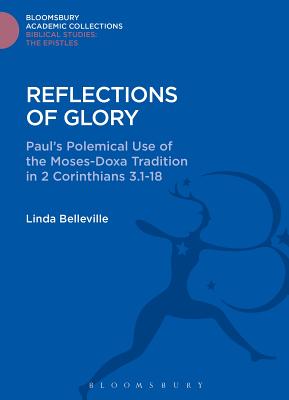 Reflections of Glory: Paul's Polemical Use of the Moses-Doxa Tradition in 2 Corinthians 3.1-18 - Belleville, Linda