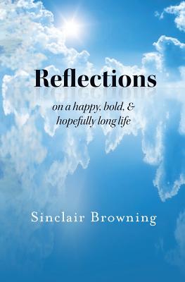 Reflections: On A A Happy, Bold, and Hopefully Long Life - Browning, Sinclair