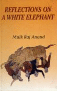 Reflections on a White Elephant - Anand, Mulk Raj