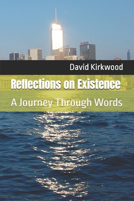 Reflections on Existence: A Journey Through Words - Kirkwood, David