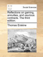 Reflections on Gaming, Annuities, and Usurious Contracts. the Third Edition.