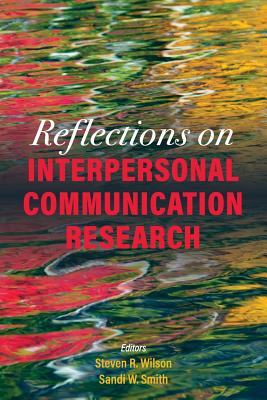 Reflections on Interpersonal Communication Research - Wilson, Steven R (Editor), and Smith, Sandi W (Editor)