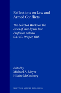 Reflections on Law and Armed Conflicts: The Selected Works on the Laws of War by the Late Professor Colonel G.I.A.C. Draper, OBE