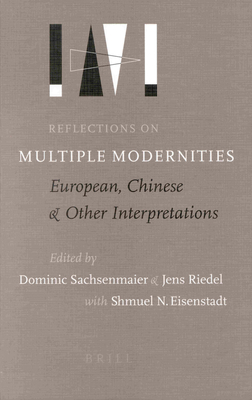 Reflections on Multiple Modernities: European, Chinese and Other Interpretations - Sachsenmaier, Dominic, and Riedel, Jens, and Eisenstadt, Shmuel N