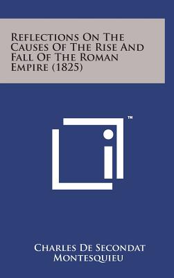 Reflections on the Causes of the Rise and Fall of the Roman Empire (1825) - Montesquieu, Charles de Secondat