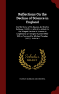 Reflections On the Decline of Science in England: And On Some of Its Causes, by Charles Babbage (1830). to Which Is Added On the Alleged Decline of Science in England, by a Foreigner (Gerard Moll) With a Foreword by Michael Faraday (1831)., Volume 1