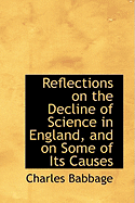 Reflections on the Decline of Science in England, and on Some of Its Causes