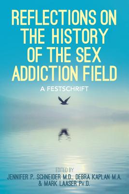 Reflections On the History of the Sex Addiction Field: A Festschrift - Laaser Ph D, Mark, and Kaplan M a, Debra, and Schneider M D, Jennifer P