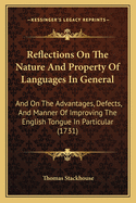 Reflections On The Nature And Property Of Languages In General: And On The Advantages, Defects, And Manner Of Improving The English Tongue In Particular (1731)