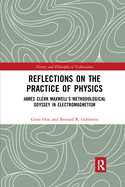 Reflections on the Practice of Physics: James Clerk Maxwell's Methodological Odyssey in Electromagnetism