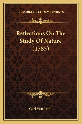 Reflections On The Study Of Nature (1785) - Linne, Carl Von