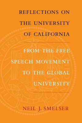 Reflections on the University of California: From the Free Speech Movement to the Global University - Smelser, Neil J