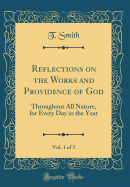 Reflections on the Works and Providence of God, Vol. 1 of 3: Throughout All Nature, for Every Day in the Year (Classic Reprint)