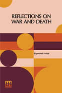 Reflections On War And Death: Authorized English Translation By Dr. A. A. Brill And Alfred B. Kuttner