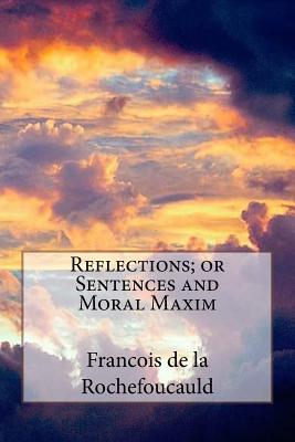 Reflections; or Sentences and Moral Maxim - de la Rochefoucauld, Francois