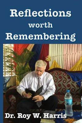 Reflections Worth Remembering: God, Faith, Family & Country - Harris, Roy W