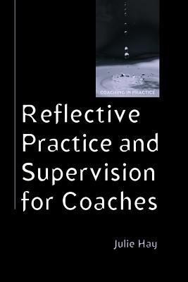 Reflective Practice and Supervision for Coaches - Hay, Julie