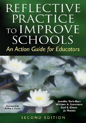 Reflective Practice to Improve Schools: An Action Guide for Educators - York-Barr, Jennifer (Editor), and Sommers, William a (Editor), and Ghere, Gail S (Editor)