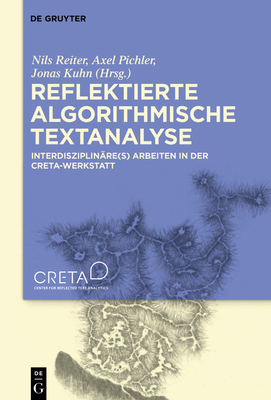 Reflektierte Algorithmische Textanalyse: Interdisziplin?re(s) Arbeiten in Der Creta-Werkstatt - Reiter, Nils (Editor), and Pichler, Axel (Editor), and Kuhn, Jonas (Editor)