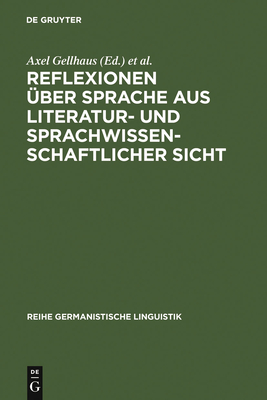 Reflexionen Uber Sprache Aus Literatur- Und Sprachwissenschaftlicher Sicht - Gellhaus, Axel (Editor), and Sitta, Horst (Editor)