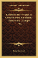 Reflexions Historiques Et Critiques Sur Les Differens Theatres De L'Europe (1740)