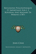 Reflexions Philosophiques Et Impartiales Sur J. J. Rousseau And Madame De Warens (1787) - Chas, Jean