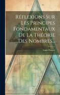Reflexions Sur Les Principes Fondamentaux de La Theorie Des Nombres...