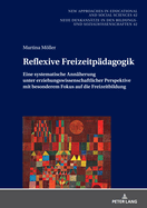 Reflexive Freizeitpaedagogik: Eine systematische Annaeherung unter erziehungswissenschaftlicher Perspektive, mit besonderem Fokus auf die Freizeitbildung