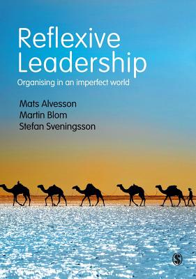 Reflexive Leadership: Organising in an imperfect world - Alvesson, Mats, and Blom, Martin, and Sveningsson, Stefan