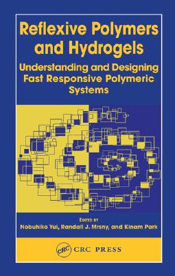 Reflexive Polymers and Hydrogels: Understanding and Designing Fast Responsive Polymeric Systems - Yui, Nobuhiko (Editor), and Mrsny, Randall J. (Editor), and Park, Kinam (Editor)