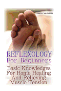 Reflexology for Beginners: Basic Knowledges for Home Healing and Relieving Muscle Tension