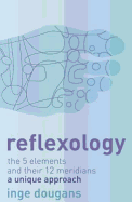 Reflexology: The 5 Elements and their 12 Meridians: A Unique Approach