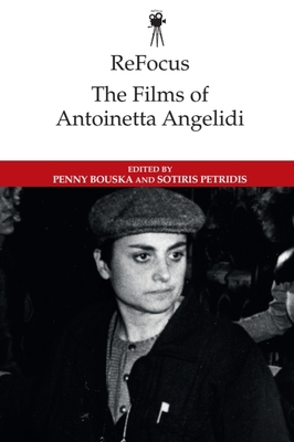 Refocus: The Films of Antoinetta Angelidi - Bouska, Penny (Editor), and Petridis, Sotiris (Editor)