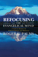 Refocusing the Evangelical Mind: A Call to Return to Biblical Beliefs and Behavior